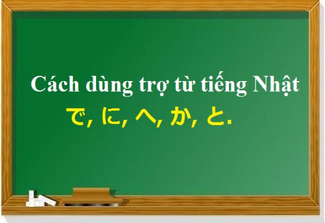 Cách dùng 5 trợ từ tiếng Nhật thông dụng で, に, へ, か, と.